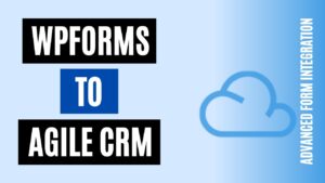 How to integrate WPForms to Agile CRM Easily